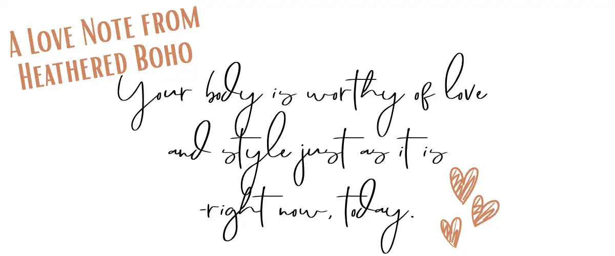 A love note from heathered boho: Your body is worthy of love and style as it is right now. today. Heart scribbles.